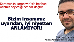 Karaman'ın koronavirüs ile imtihanı, "bizim insanımız iyi niyetten anlamıyor"
