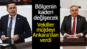 Müjde vekillerden geldi, bölgenin kaderi değişecek