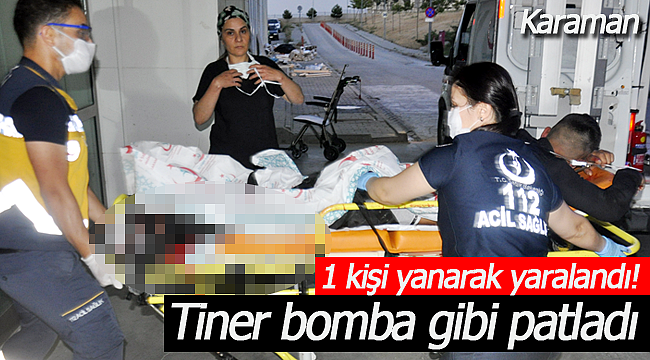 Tiner bomba gibi patladı, 1 kişi yanarak yaralandı