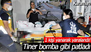 Tiner bomba gibi patladı, 1 kişi yanarak yaralandı