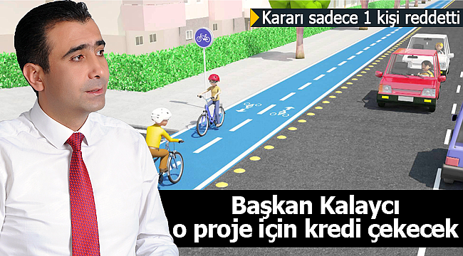 Başkan Kalaycı o proje için kredi kullanacak