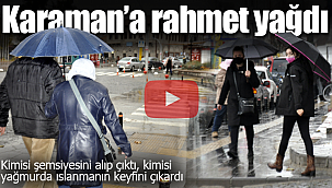 Karaman'a rahmet yağdı kimisi şemsiye ile çıktı, kimisi ıslanmayı tercih etti