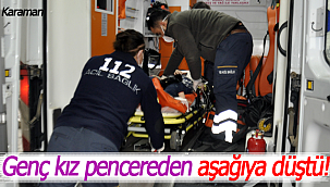 Karaman'da 15 yaşındaki genç kız pencereden aşağıya düştü