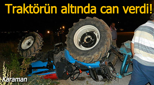 Karaman'da acı haber traktörün altında can verdi