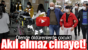 Karaman'da akıl almaz cinayet ölende öldürenlerde çocuk