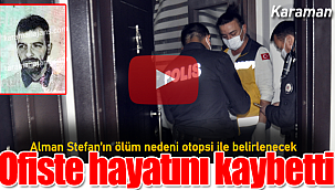 Karaman'da alman Stefan Seiller ofiste öldü otopsi yapılacak