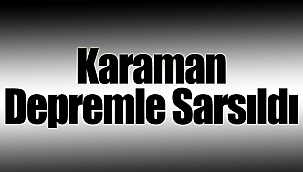 Karaman'da deprem oldu sallandık