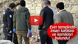Karaman'da evin temelinde insan kafatası ve kemikleri bulundu