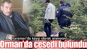 Karaman'da kayıp olarak aranan Abidin Öztürk'ün cesedi ormanda bulundu