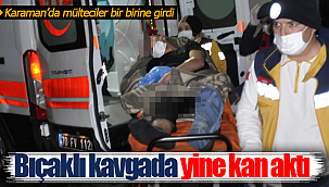 Karaman'da mülteciler bir birine girdi 1 kişi bıçaklandı