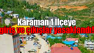 Karaman'ın bir ilçesinde giriş ve çıkışlar yasaklandı