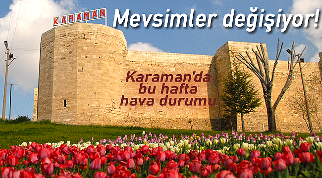 Mevsimler değişiyor, Karaman'da bu hafta hava durumu