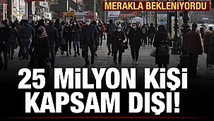 Türkiye'de 25 milyon kişi kapsam dışı olabilir