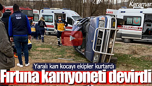 Fırtına kamyoneti devirdi yaralı karı kocayı ekipler kurtardı