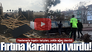 Fırtına Karaman'ıda vurdu hastanede kalıplar yolda ağaç devrildi