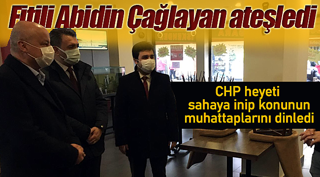 Fitili Abidin Çağlayan ateşledi, CHP heyeti sahaya inip konunun muhattaplarını dinledi