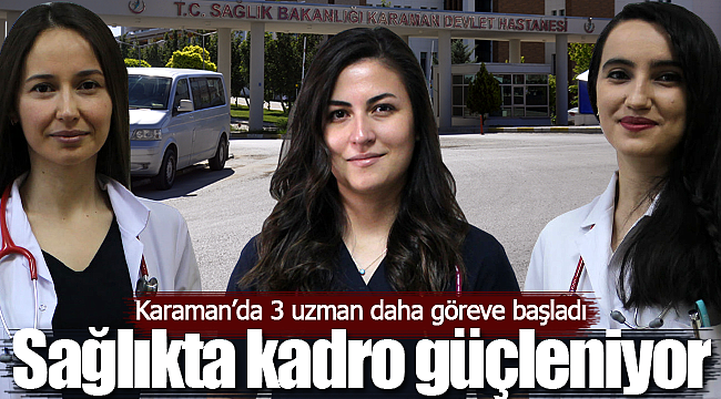 Karaman'da 3 uzman daha göreve başladı