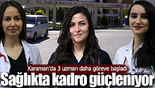 Karaman'da 3 uzman daha göreve başladı