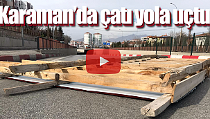 Karaman'da çatı yola uçtu