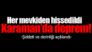 Karaman'da deprem oldu, heryerden hissedildi