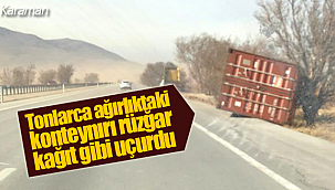 Karaman'da fırtına konteynırı kağıt gibi uçurdu