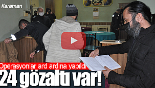 Karaman'da operasyonlar ard ardına geldi 24 gözaltı var