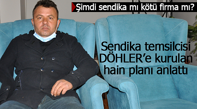 Sendika temsilcisi DÖHLER'e kurulan planı anlattı