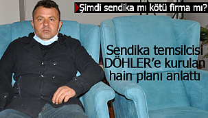Sendika temsilcisi DÖHLER'e kurulan planı anlattı