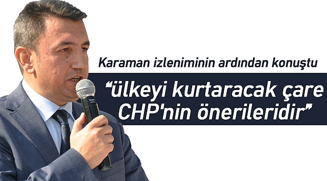 Ünver "ülkeyi kurtaracak çare CHP'nin önerileri"