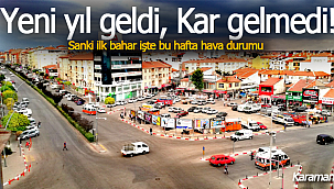 Yeni yıl geldi kar gelmedi, Karaman'da bu hafta hava durumu