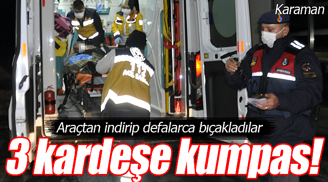 3 kardeşe kumpas defalarca bıçakladılar