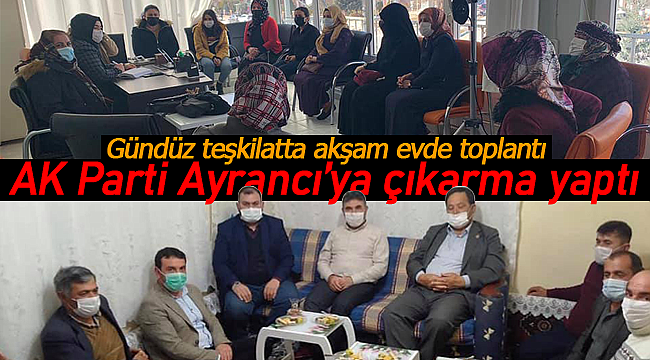 AK Parti Ayrancı'ya çıkarma yaptı, Gündüz teşkilatta akşam evde toplantı