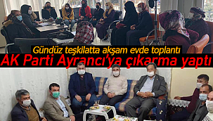 AK Parti Ayrancı'ya çıkarma yaptı, Gündüz teşkilatta akşam evde toplantı