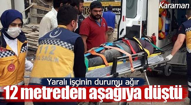 Karaman'da 12 metreden aşağıya düşen işçi ağır yaralandı