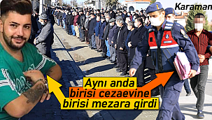 Karaman'da acı olay aynı anda biri hapse birisi mezara