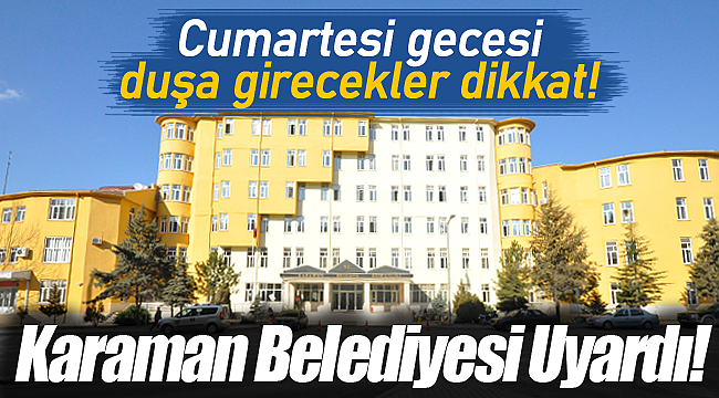 Karaman'da Cumartesi gecesi duşa girecekler dikkat!