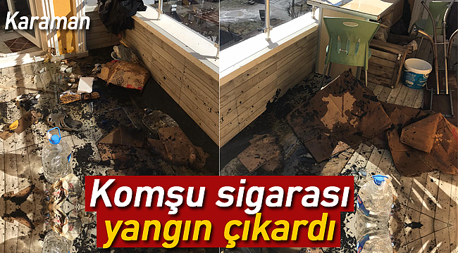 Karaman'da komşu sigarası yangın çıkardı