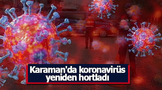 Karaman'da koronavirüs yeniden hortladı