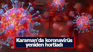 Karaman'da koronavirüs yeniden hortladı