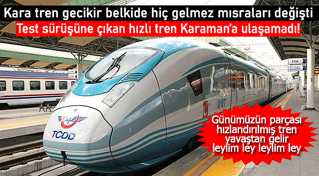 Karaman'ın hızlı tren sürüşü başka güne kaldı