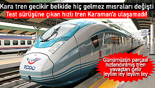 Karaman'ın hızlı tren sürüşü başka güne kaldı