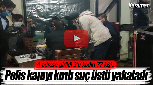 Karaman polisi kapıyı kırdı hepsini suç üstü yakaladı