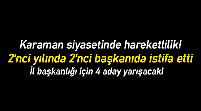 Karaman siyasetinde hareketlilik 2'nci yılında 2'nci başkanıda istifa etti