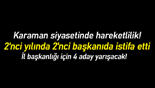Karaman siyasetinde hareketlilik 2'nci yılında 2'nci başkanıda istifa etti