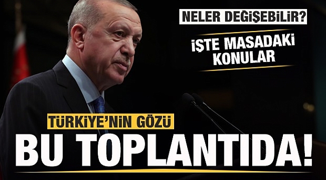 Ülkedeki herkesin gözü bu toplantıya çevrildi