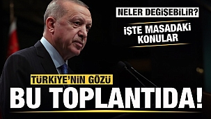 Ülkedeki herkesin gözü bu toplantıya çevrildi