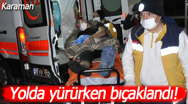 Yolda yürürken bıçaklandı