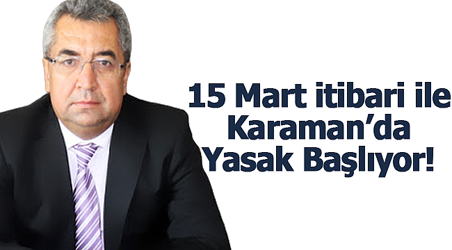 Karaman'da 15 Mart itibari ile yasak başlıyor