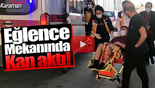 Karaman'da eğlence mekanında kan aktı