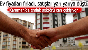 Karaman'da ev fiyatları fırladı satışlar yarı yarıya düştü